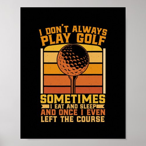 I Dont Always Play Golf Sometimes I Eat Sleep Poster