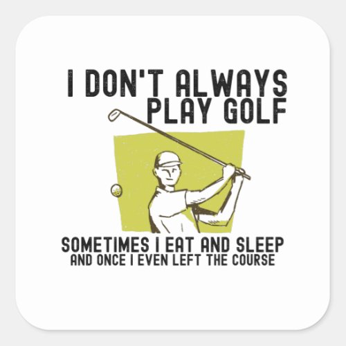I Dont Always Play Golf Square Sticker
