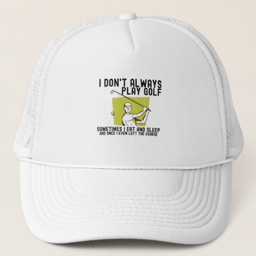 I Dont Always Play Golf Trucker Hat