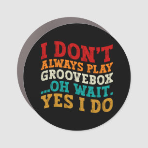 I Don't Always Play Groovebox Oh Wait Yes I Do Car Magnet