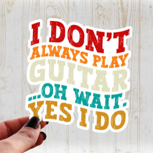 I Don't Always Play Guitar Oh Wait Yes I Do Player Sticker