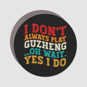 I Don't Always Play Guzheng Oh Wait Yes I Do Music Car Magnet
