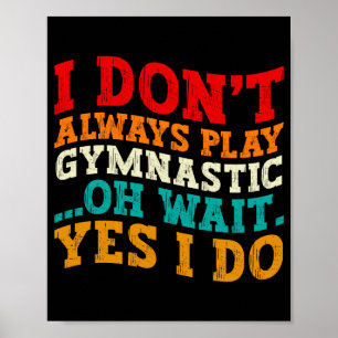 I Dont Always Play Gymnastic Oh Wait Yes I Do Poster