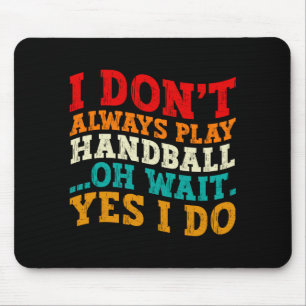 I Dont Always Play Handball Oh Wait Yes I Do Cool Mouse Pad