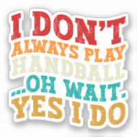 I Don't Always Play Handball Oh Wait Yes I Do Cool