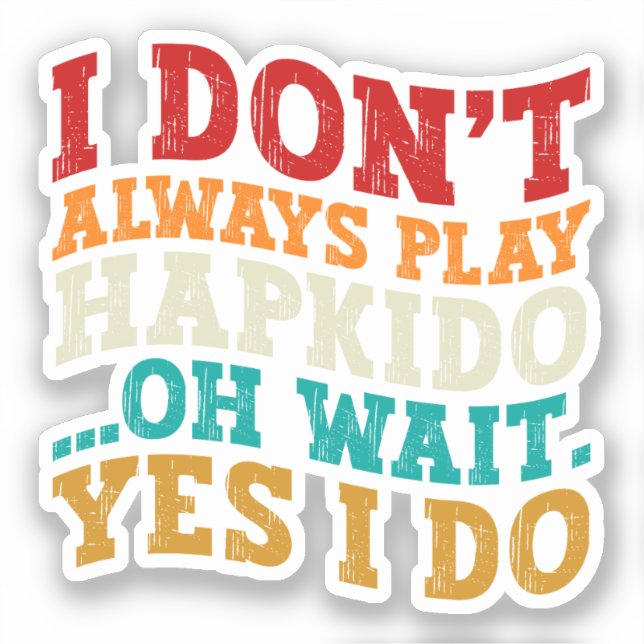I Don't Always Play Hapkido Oh Wait Yes I Do Sport Sticker (Front)