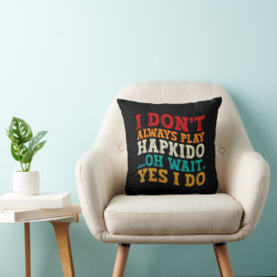 I Don't Always Play Hapkido Oh Wait Yes I Do Sport Throw Pillow