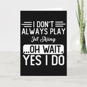 I Don't Always Play Jet Skiing ...oh Wait, Yes I D Card
