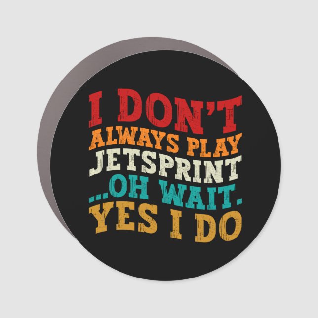 I Don't Always Play Jetsprint Oh Wait Yes I Do Car Magnet (Front)