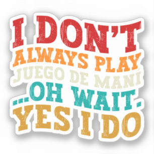 I Don't Always Play Juego de maní Oh Wait Yes I Do Sticker