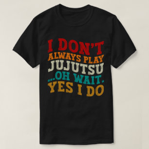 I Don't Always Play Jujutsu Oh Wait Yes I Do Coach T-Shirt