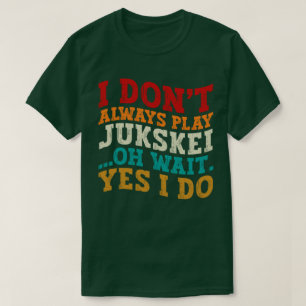 I Don't Always Play Jukskei Oh Wait Yes I Do Coach T-Shirt