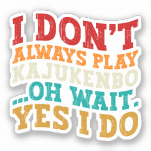 I Don't Always Play Kajukenbo Oh Wait Yes I Do Sticker