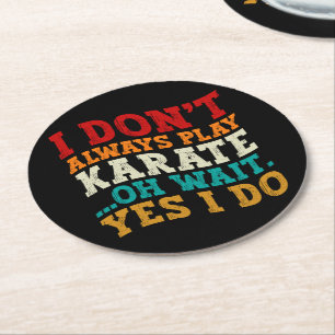 I Don't Always Play Karate Oh Wait Yes I Do Coach Round Paper Coaster