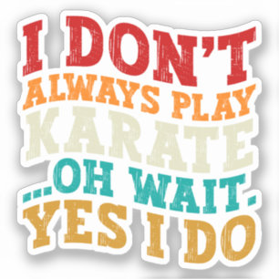 I Don't Always Play Karate Oh Wait Yes I Do Coach Sticker