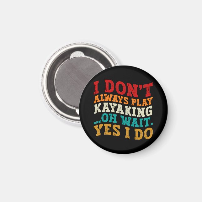 I Don't Always Play Kayaking Oh Wait Yes I Do Cool Magnet (Front/Back)