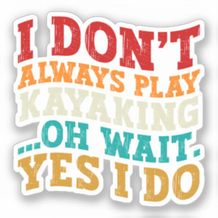 I Don't Always Play Kayaking Oh Wait Yes I Do Cool Sticker