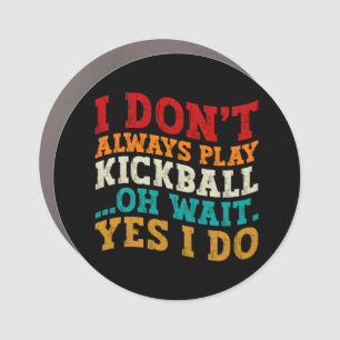 I Don't Always Play Kickball Oh Wait Yes I Do Cool Car Magnet