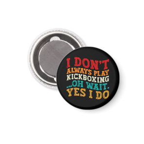 I Don't Always Play Kickboxing Oh Wait Yes I Do Magnet