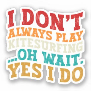 I Don't Always Play Kitesurfing Oh Wait Yes I Do Sticker