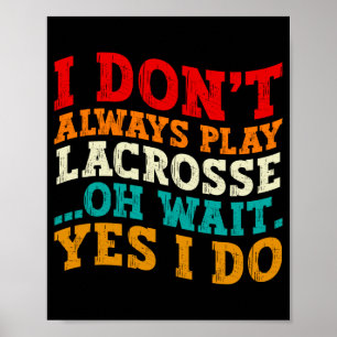 I Dont Always Play Lacrosse Oh Wait Yes I Do Cool  Poster