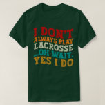 I Don't Always Play Lacrosse Oh Wait Yes I Do Cool T-Shirt<br><div class="desc">Do you love play or watch Lacrosse? So this funny quote is perfect ideas for you, also you can gave it as a gift for any member of your family or your friends. Funny Sayings for Lacrosse Lovers retro Distressed design, Cute gift for any occasion birthday, father's day, mother's day....</div>