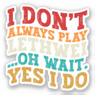 I Don't Always Play Lethwei Oh Wait Yes I Do Funny Sticker