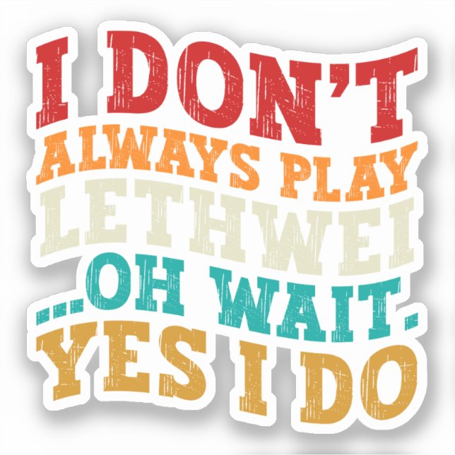 I Don't Always Play Lethwei Oh Wait Yes I Do Funny Sticker (Front)