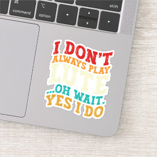 I Don't Always Play Lute Oh Wait Yes I Do Musician Sticker