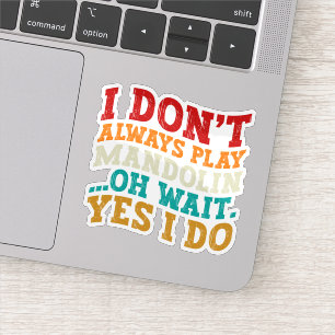 I Don't Always Play Mandolin Oh Wait Yes I Do Cool Sticker
