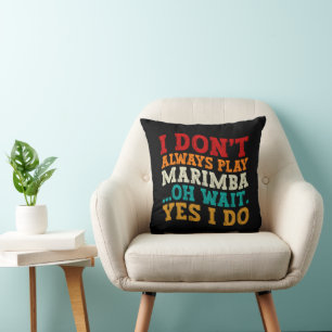 I Don't Always Play Marimba Oh Wait Yes I Do Funny Throw Pillow