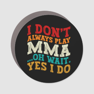 I Don't Always Play Mma Oh Wait Yes I Do Fighting Car Magnet