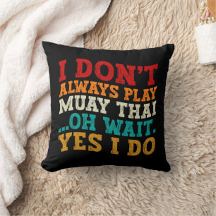 I Don't Always Play Muay Thai Oh Wait Yes I Do Throw Pillow