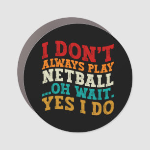 I Don't Always Play Netball Oh Wait Yes I Do Funny Car Magnet