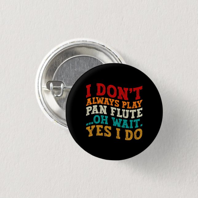 I Don't Always Play Pan Flute Oh Wait Yes I Do Button (Front & Back)