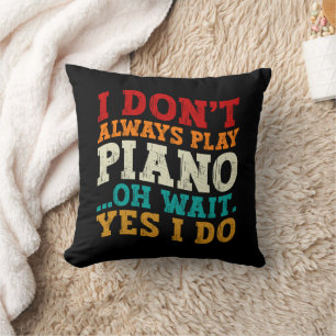 I Don't Always Play Piano Oh Wait Yes I Do Pianist Throw Pillow