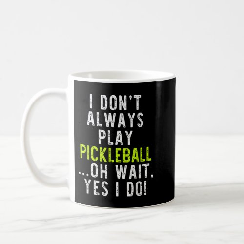 I Dont Always Play Pickleball Cool Funny 517 Coffee Mug