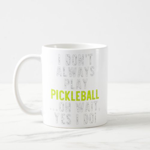 I Dont Always Play Pickleball Funny Lover Gift Ch Coffee Mug