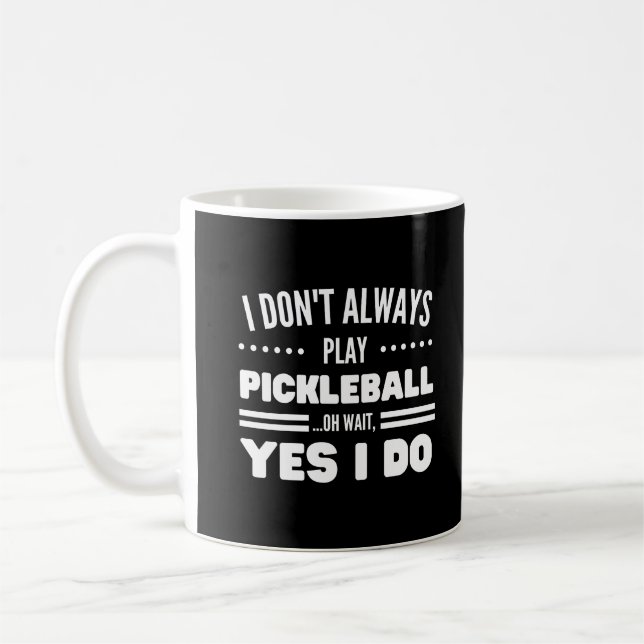 I Don't Always Play Pickleball Funny Pickleball Coffee Mug (Left)