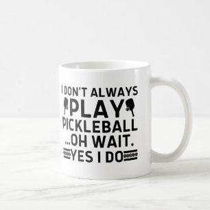 I Don't Always Play Pickleball Oh Wait Yes I Do Coffee Mug