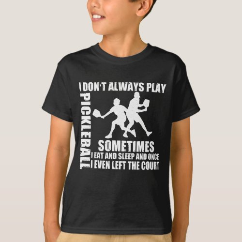 I Dont Always Play Pickleball SomeTimes T_Shirt
