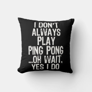 I Don't Always Play Ping Pong Table Tennis Pingpon Throw Pillow