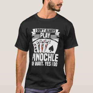 I Dont Always Play Pinochle T-Shirt