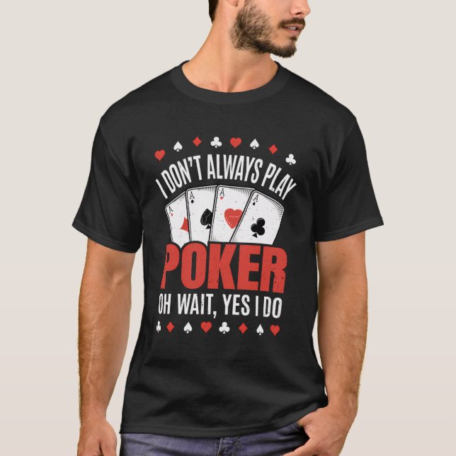 I Don'T Always Play Poker Funny Poker Player T-Shirt (Front)