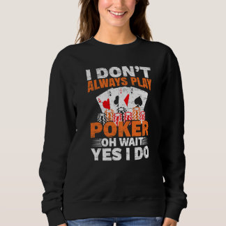 I Don't Always Play Poker Oh Wait Yes I Do Casino  Sweatshirt