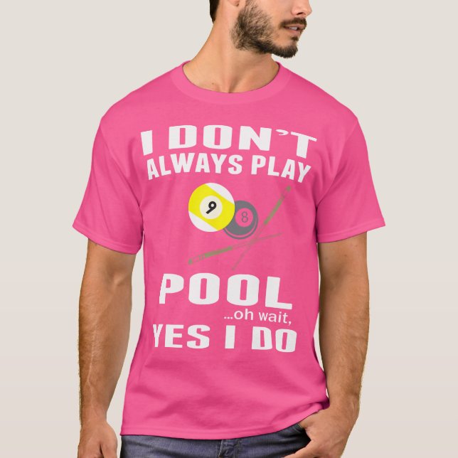 I Don'T Always Play Pool Oh Wait Yes I Do Billiard T-Shirt (Front)