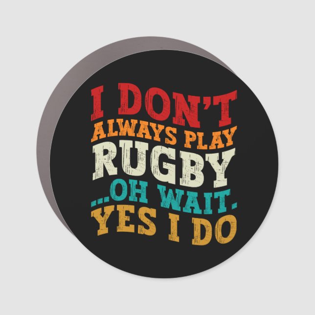 I Don't Always Play Rugby Oh Wait Yes I Do Players Car Magnet (Front)