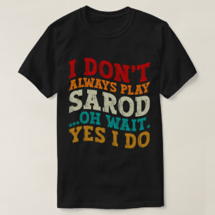 I Don't Always Play Sarod Oh Wait Yes I Do Indian T-Shirt