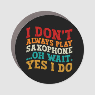 I Don't Always Play Saxophone Oh Wait Yes I Do Car Magnet