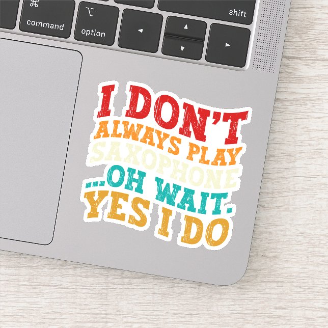 I Don't Always Play Saxophone Oh Wait Yes I Do Sticker (Detail)